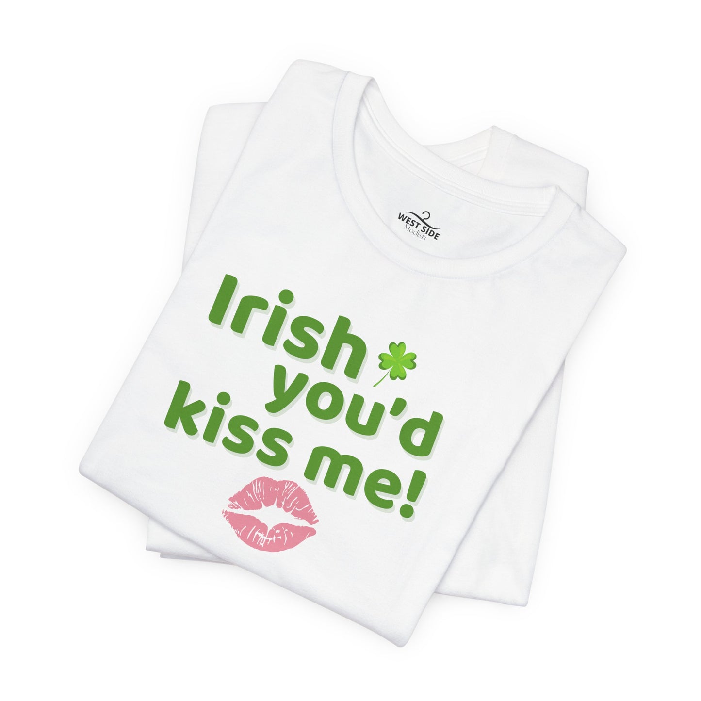 Irish You'd Kiss Me! Unisex Tee, Fun St. Patrick's Day Shirt, Shamrock Graphic Tee, Holiday Party Top, Cute Gift Idea